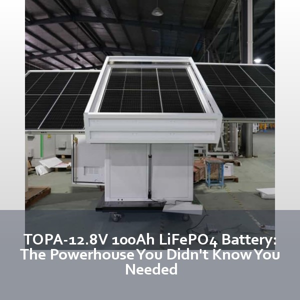 TOPA-12.8V 100Ah LiFePO4 Battery: The Powerhouse You Didn't Know You Needed